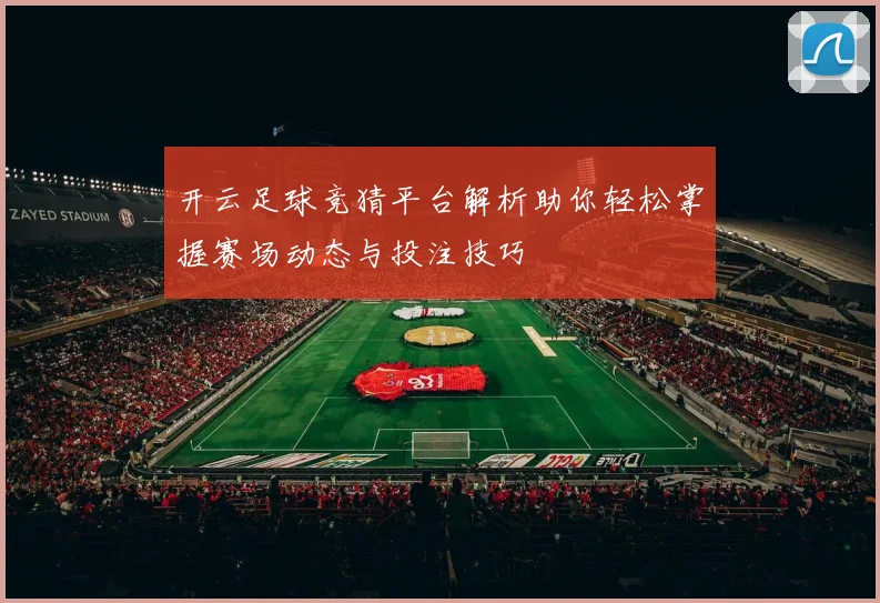 开云足球竞猜平台解析助你轻松掌握赛场动态与投注技巧