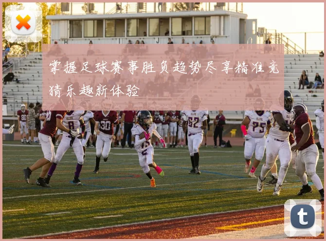 掌握足球赛事胜负趋势尽享精准竞猜乐趣新体验