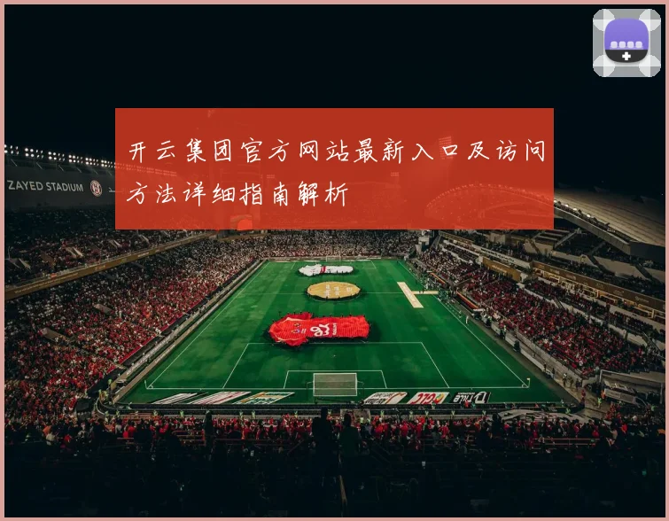 开云集团官方网站最新入口及访问方法详细指南解析