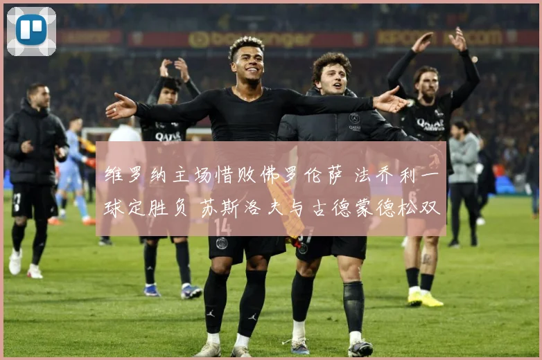 维罗纳主场惜败佛罗伦萨 法乔利一球定胜负 苏斯洛夫与古德蒙德松双双染红