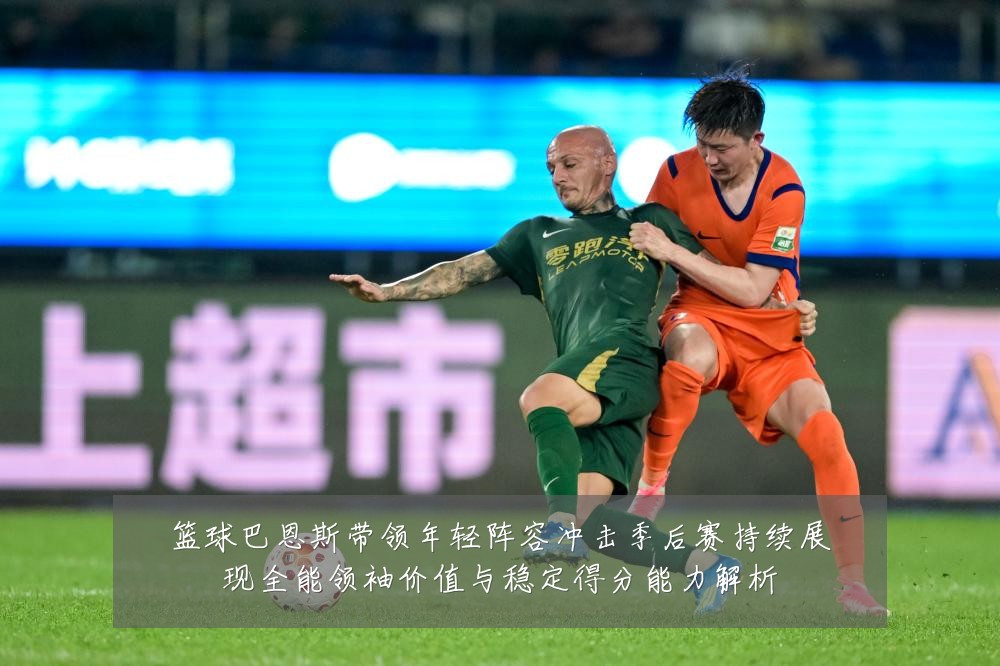 篮球巴恩斯带领年轻阵容冲击季后赛持续展现全能领袖价值与稳定得分能力解析